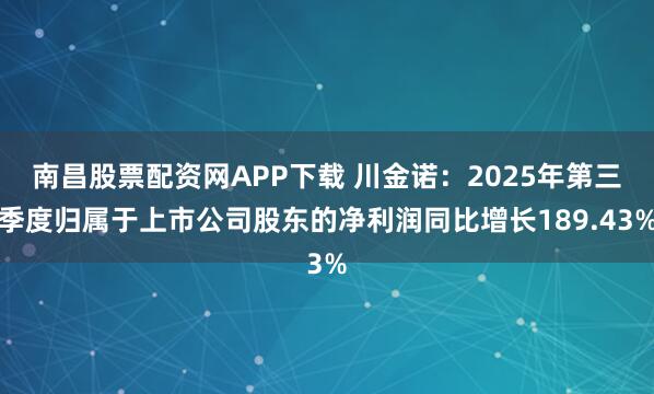 南昌股票配资网APP下载 川金诺：2025年第三季度归属于上市公司股东的净利润同比增长189.43%